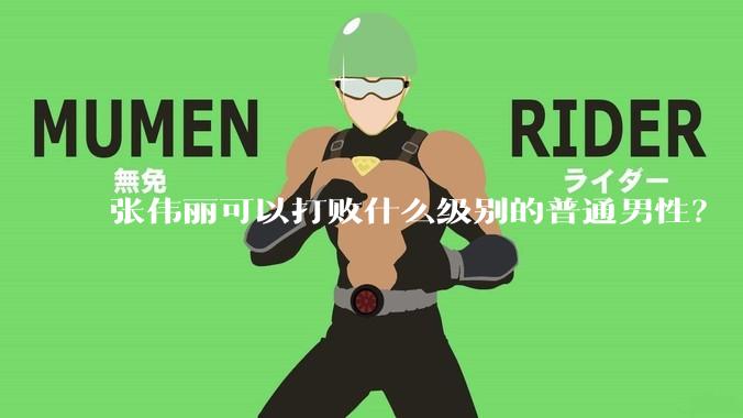 张伟丽可以打败什么级别的普通男性？